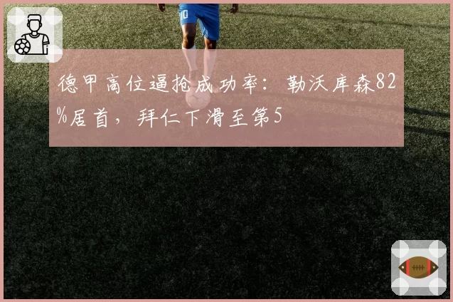 德甲高位逼抢成功率：勒沃库森82%居首，拜仁下滑至第5
