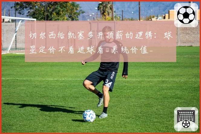 切尔西给凯塞多开顶薪的逻辑：球星定价不看进球看_系统价值_